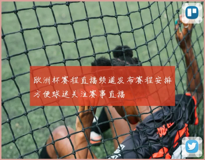 欧洲杯赛程直播频道发布赛程安排方便球迷关注赛事直播