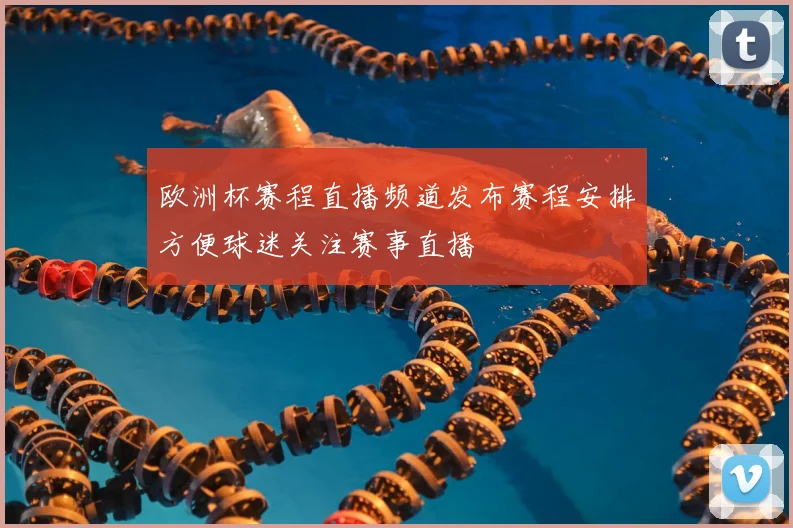 欧洲杯赛程直播频道发布赛程安排方便球迷关注赛事直播
