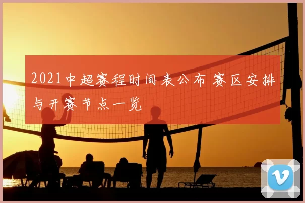 2021中超赛程时间表公布 赛区安排与开赛节点一览