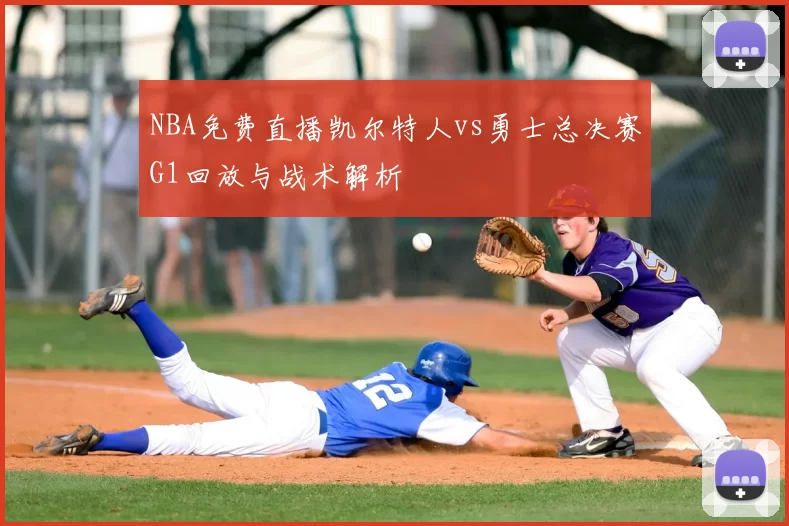 NBA免费直播凯尔特人vs勇士总决赛G1回放与战术解析